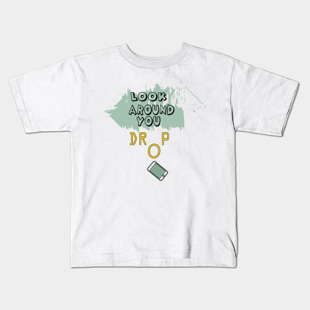 Look around you drop your phone Kids T-Shirt by Al Muhaimin